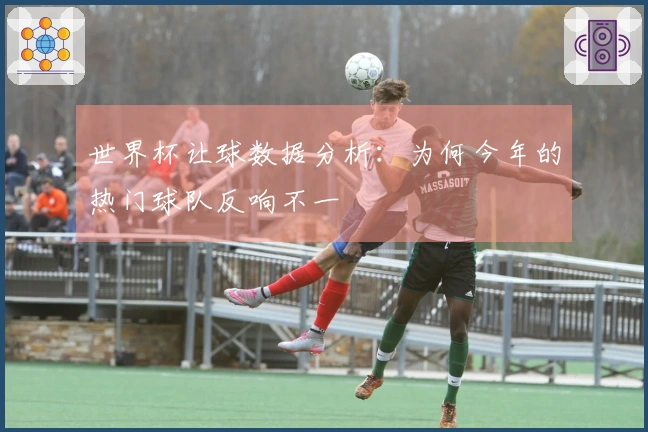 世界杯让球数据分析：为何今年的热门球队反响不一