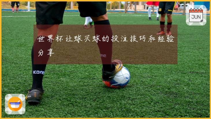 世界杯让球买球的投注技巧和经验分享